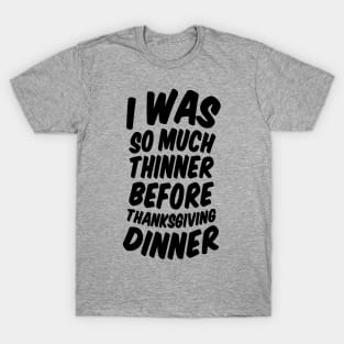 I Was Much Thinner Before Thanksgiving Dinner T-Shirt